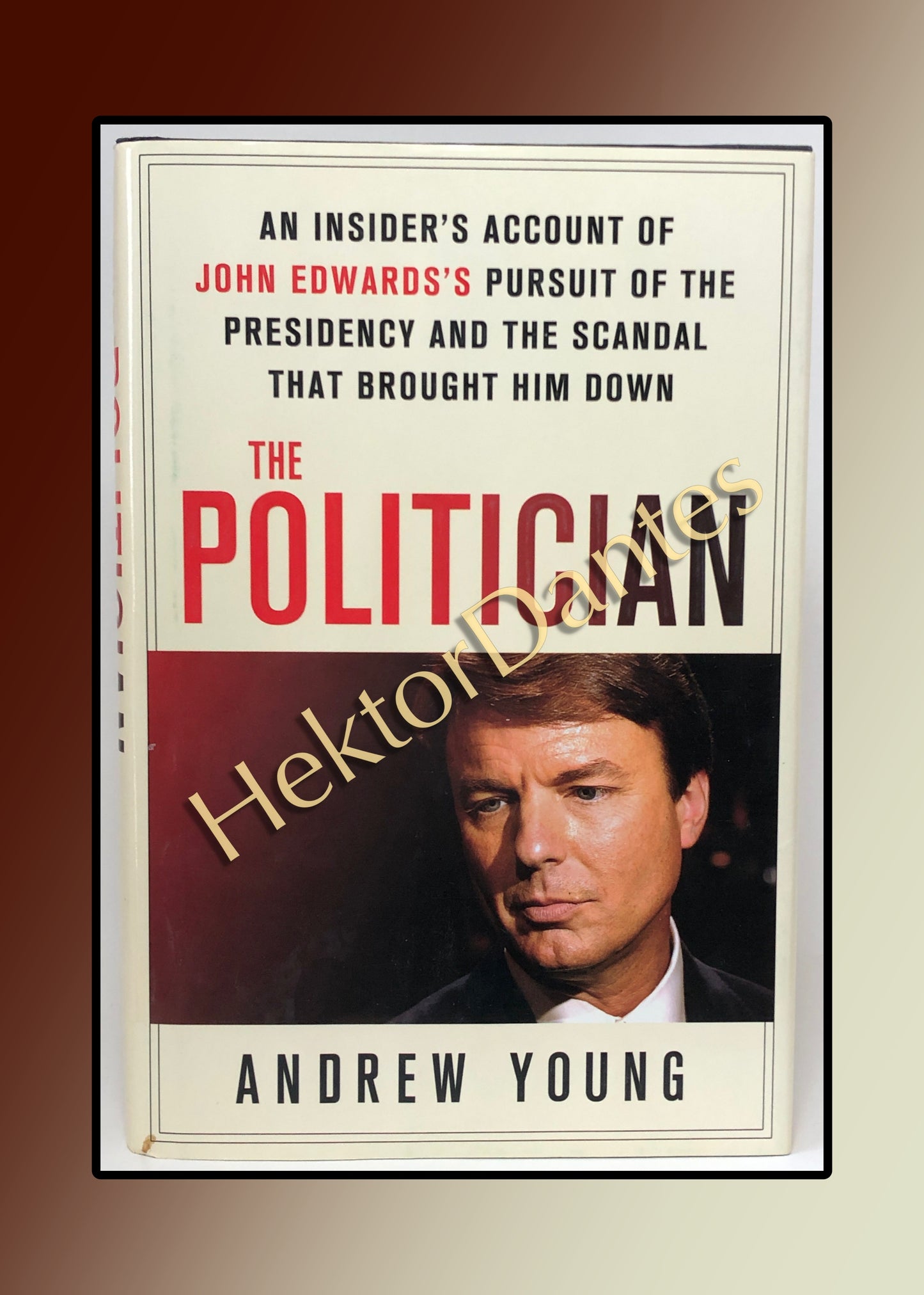 The Politician: An Insider's Account of John Edwards's Pursuit of the Presidency and the Scandal That Brought Him Down (2010)