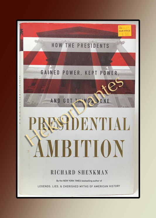 Presidential Ambition: How the Presidents Gained Power, Kept Power, and Got Things Done (1999)