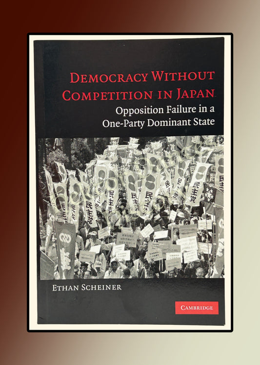 Democracy Without Competition in Japan: Opposition Failure in a One-Party Dominant State (2006)