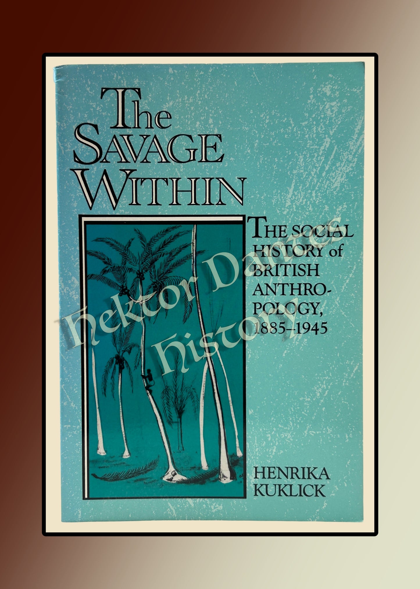 The Savage Within: The Social History of British Anthropology, 1885-1945 (1993)