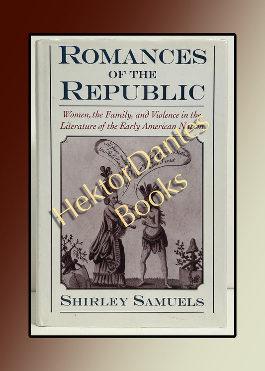 Romances of the Republic: Women, the Family, and Violence in the Literature of the Early American Nation (1996)