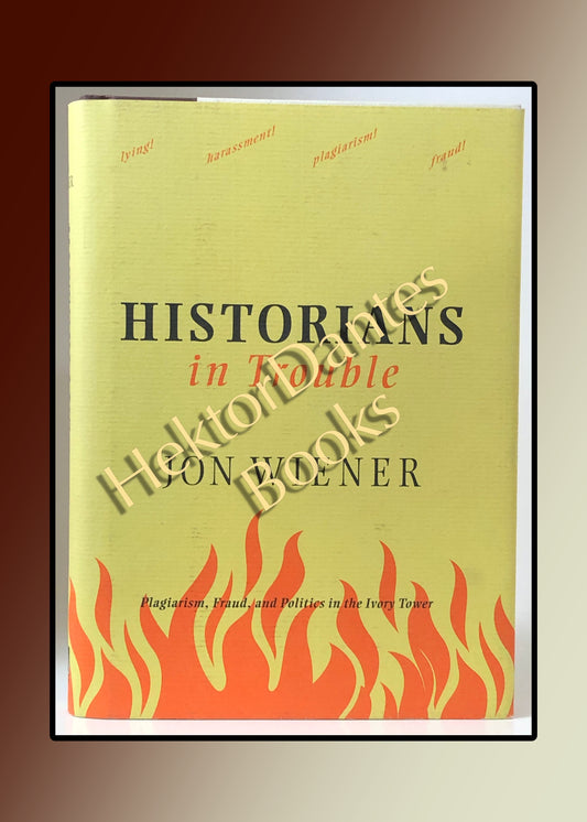 Historians in Trouble: Plagiarism, Fraud, and Politics in the Ivory Tower (2005)